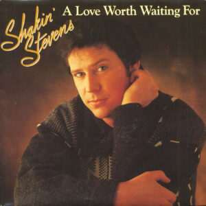 Shakin' Stevens - A Love Worth Waiting For (7inch